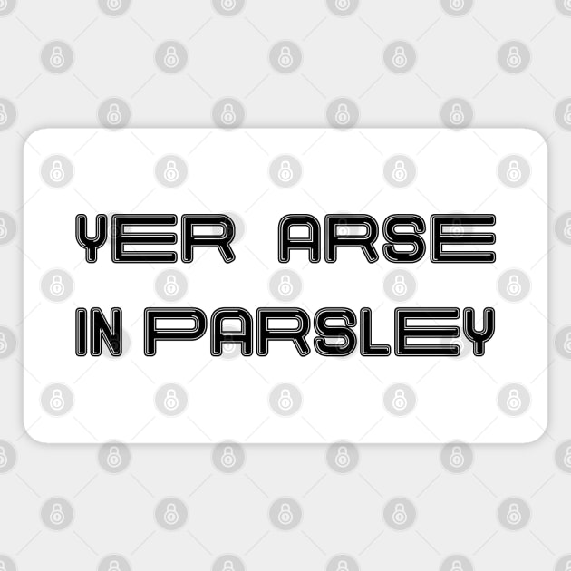 YER ARSE IN PARSLEY, Scots Language Phrase Magnet by MacPean